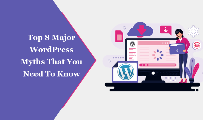 Top 8 Major WordPress Myths That You Need To Know